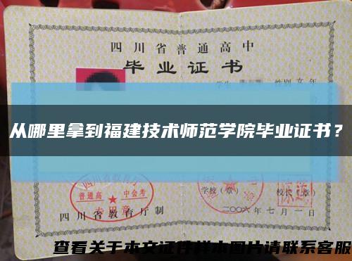 從哪里拿到福建技術師范學院畢業證書？縮略圖
