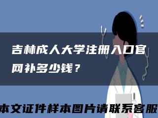 吉林成人大學注冊入口官網補多少錢？縮略圖