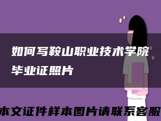 如何寫鞍山職業技術學院畢業證照片縮略圖