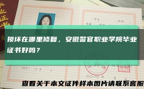 損壞在哪里修復，安徽警官職業學院畢業證書好嗎？縮略圖