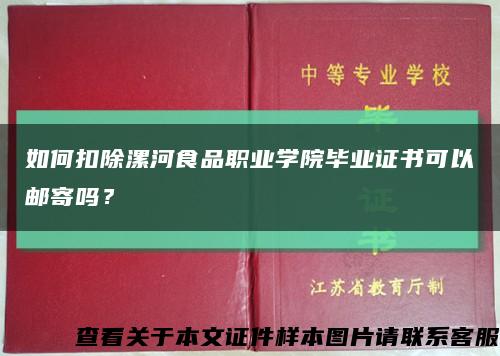 如何扣除漯河食品職業學院畢業證書可以郵寄嗎？縮略圖