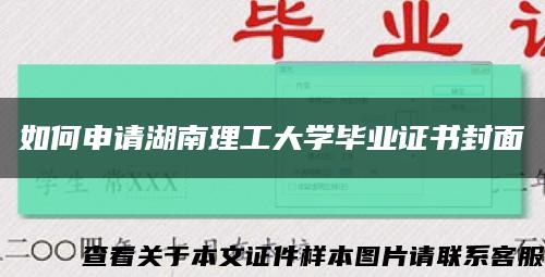 如何申請湖南理工大學畢業證書封面縮略圖