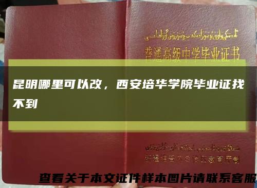 昆明哪里可以改，西安培華學院畢業證找不到縮略圖