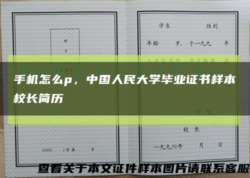 手機怎么p，中國人民大學畢業證書樣本校長簡歷縮略圖