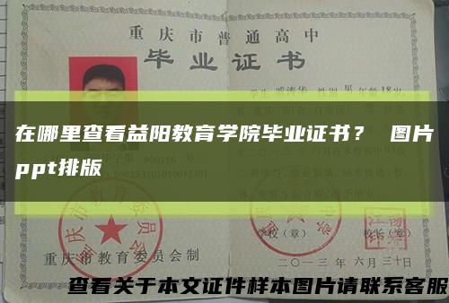 在哪里查看益陽教育學院畢業證書？ 圖片ppt排版縮略圖