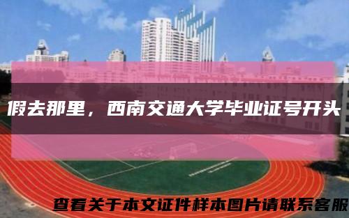 假去那里，西南交通大學畢業證號開頭縮略圖