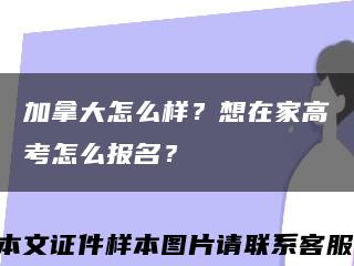 加拿大怎么樣？想在家高考怎么報名？縮略圖