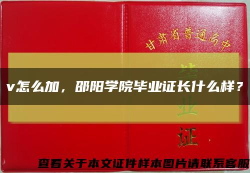 v怎么加，邵陽學院畢業證長什么樣？縮略圖