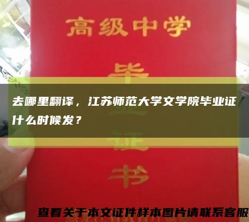 去哪里翻譯，江蘇師范大學文學院畢業證什么時候發？縮略圖