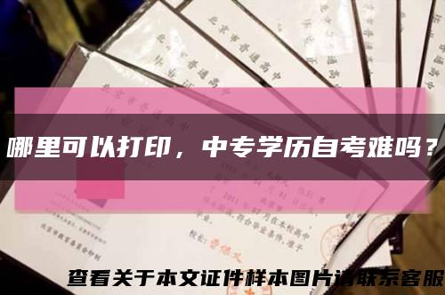 哪里可以打印，中專學歷自考難嗎？縮略圖