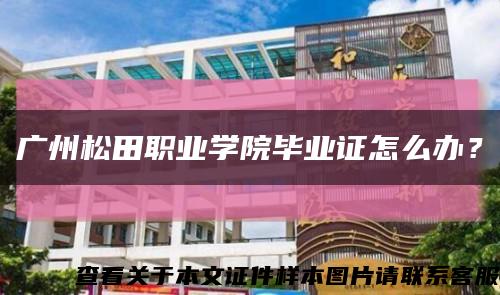 廣州松田職業學院畢業證怎么辦？縮略圖