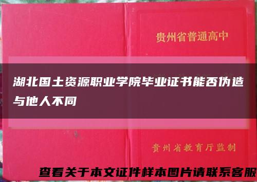 湖北國土資源職業學院畢業證書能否偽造與他人不同縮略圖