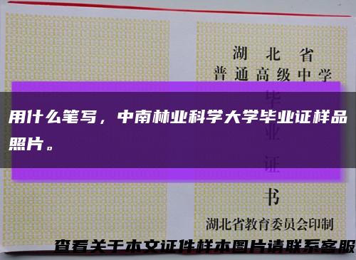 用什么筆寫，中南林業科學大學畢業證樣品照片?？s略圖