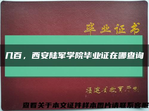 幾百，西安陸軍學院畢業證在哪查詢縮略圖