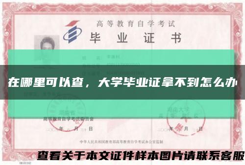 在哪里可以查，大學畢業證拿不到怎么辦縮略圖