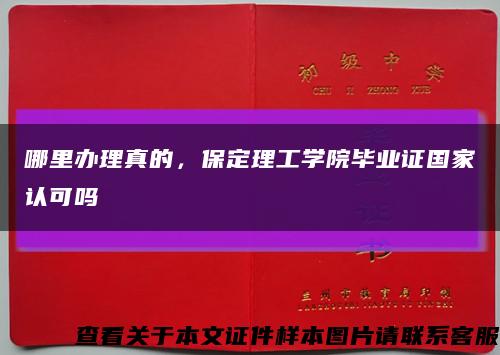 哪里辦理真的，保定理工學院畢業證國家認可嗎縮略圖