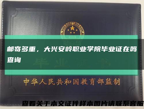 郵寄多重，大興安嶺職業學院畢業證在嗎查詢縮略圖
