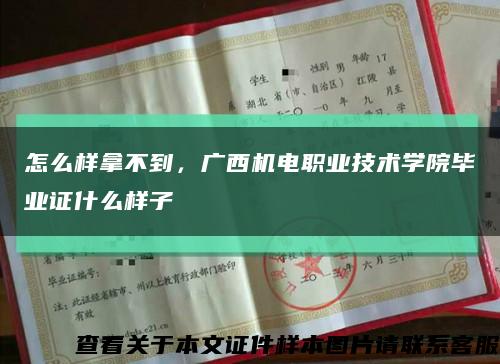 怎么樣拿不到，廣西機電職業技術學院畢業證什么樣子縮略圖