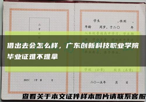 借出去會怎么樣，廣東創新科技職業學院畢業證難不難拿縮略圖