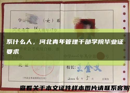 系什么人，河北青年管理干部學院畢業證要求縮略圖