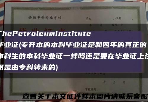 ThePetroleumInstitute畢業證(專升本的本科畢業證是和四年的真正的本科生的本科畢業證一樣嗎還是要在畢業證上注明是由?？妻D來的)縮略圖