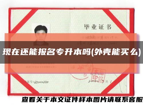 現在還能報名專升本嗎(外殼能買么)縮略圖