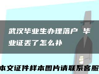 武漢畢業生辦理落戶 畢業證丟了怎么補縮略圖