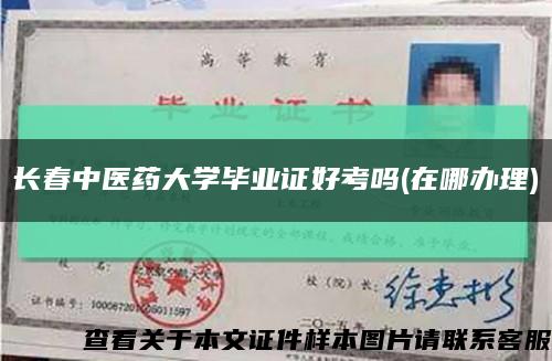 長春中醫藥大學畢業證好考嗎(在哪辦理)縮略圖