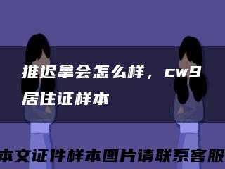 推遲拿會怎么樣，cw9居住證樣本縮略圖