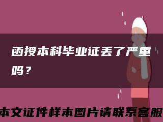 函授本科畢業證丟了嚴重嗎？縮略圖