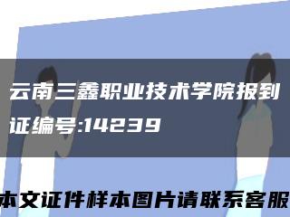 云南三鑫職業技術學院報到證編號:14239縮略圖