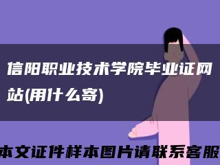 信陽職業技術學院畢業證網站(用什么寄)縮略圖
