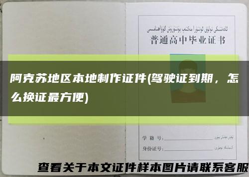阿克蘇地區本地制作證件(駕駛證到期，怎么換證最方便)縮略圖