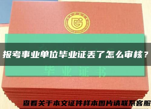 報考事業單位畢業證丟了怎么審核？縮略圖