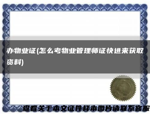 辦物業證(怎么考物業管理師證快進來獲取資料)縮略圖