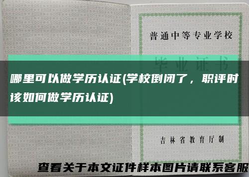 哪里可以做學歷認證(學校倒閉了，職評時該如何做學歷認證)縮略圖