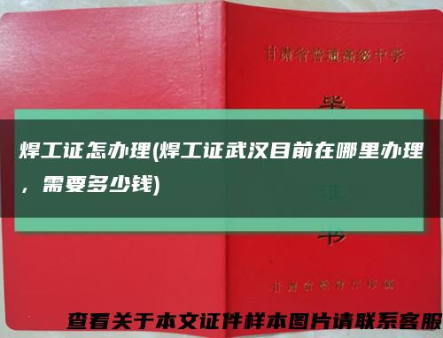 焊工證怎辦理(焊工證武漢目前在哪里辦理，需要多少錢)縮略圖