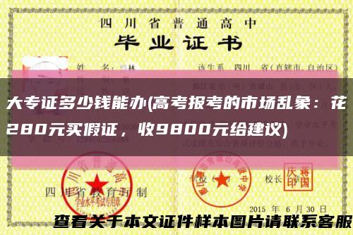 大專證多少錢能辦(高考報考的市場亂象：花280元買假證，收9800元給建議)縮略圖