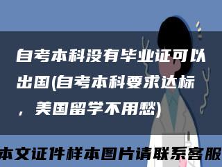 自考本科沒有畢業證可以出國(自考本科要求達標，美國留學不用愁)縮略圖