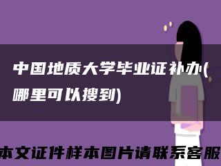 中國地質大學畢業證補辦(哪里可以搜到)縮略圖