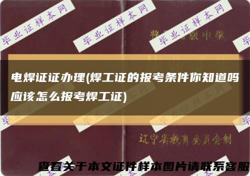 電焊證證辦理(焊工證的報考條件你知道嗎應該怎么報考焊工證)縮略圖