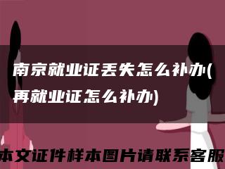 南京就業證丟失怎么補辦(再就業證怎么補辦)縮略圖