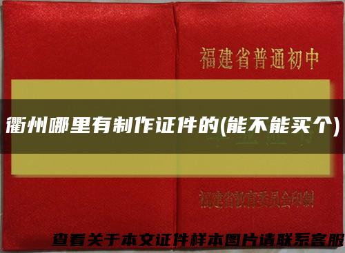 衢州哪里有制作證件的(能不能買個)縮略圖