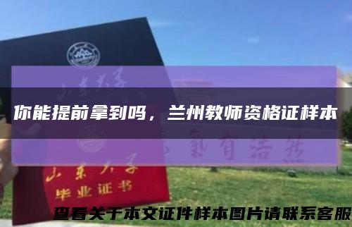 你能提前拿到嗎，蘭州教師資格證樣本縮略圖