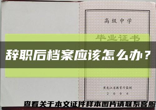 辭職后檔案應該怎么辦？縮略圖