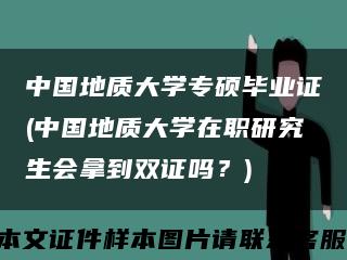 中國地質大學專碩畢業證(中國地質大學在職研究生會拿到雙證嗎？)縮略圖
