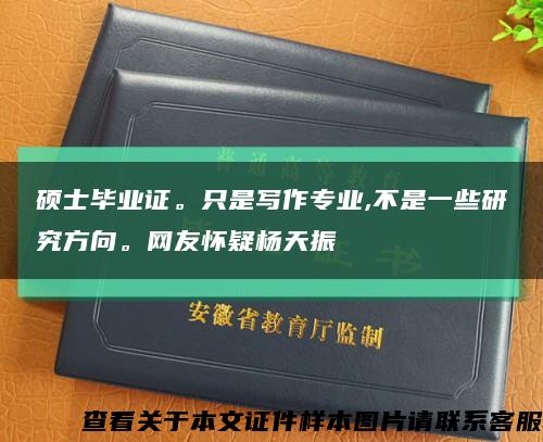 碩士畢業證。只是寫作專業,不是一些研究方向。網友懷疑楊天振縮略圖