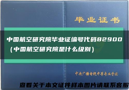 中國航空研究院畢業證編號代碼82900（中國航空研究院是什么級別）縮略圖
