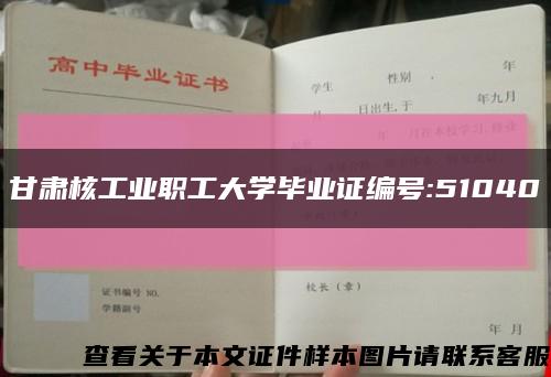 甘肅核工業職工大學畢業證編號:51040縮略圖