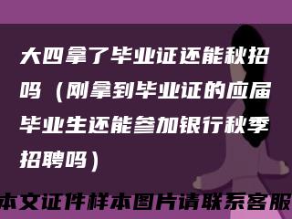 大四拿了畢業證還能秋招嗎（剛拿到畢業證的應屆畢業生還能參加銀行秋季招聘嗎）縮略圖